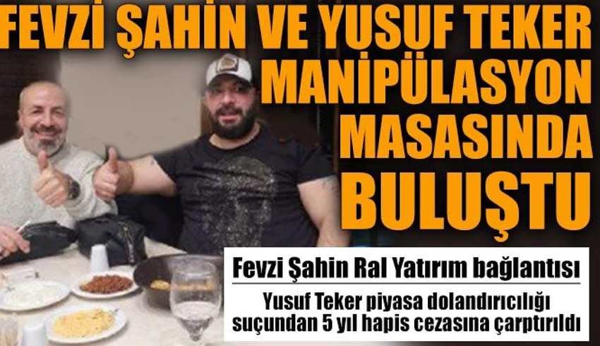 Fevzi Şahin ve Yusuf Teker manipülasyon masasında buluştu